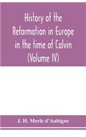 History of the reformation in Europe in the time of Calvin (Volume IV)