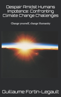 Despair Amidst Human Impotence: Confronting Climate Change Challenges: If you change yourself, you change the World