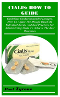 Cialis: HOW TO GUIDEp: Guidelines On Recommended Dosages, How To Adjust The Dosage Based On Individual Needs, And Best Practices For Administering Cialis To