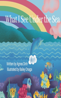 What I See Under the Sea