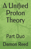 A Unified Proton Theory: Part Duo(15 Scientific Satire)