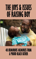 The Joys & Issues Of Raising Boy: 40 Humorous Memories From A Proud Black Father: The Joys And Challenges Of Being A First-Time Father