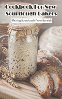 Cookbook For New Sourdough Bakers_ Making Sourdough From Scratch: Artisan Techniques For Sourdough