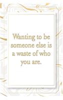 Wanting to be someone else is a waste of who you are.