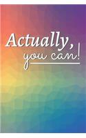 Actually, you can!: Colorful Cute Inspirational Small Notebook / Journal, Lined (6x9)