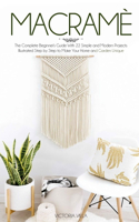 Macramè: The Complete Beginner's Guide With 22 Simple and Modern Projects Illustrated Step by Step to Make Your Home and Garden Unique.