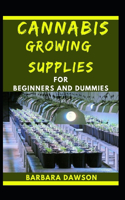 Cannabis Growing Supplies For Beginners And Dummies: Cannabis Growing Supplies For A Successful Cannabis Farm