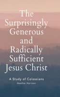 Surprisingly Generous and Radically Sufficient Jesus Christ