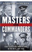 Masters and Commanders: How Four Titans Won the War in the West, 1941-1945