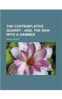 The Contemplative Quarry; And, the Man with a Hammer