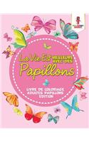 La Vie Est Meilleure Avec Des Papillons: Livre De Coloriage Adultes Papillons Edition