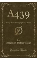 A439: Being the Autobiography of a Piano (Classic Reprint)
