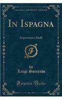 In Ispagna: Impressioni E Studi (Classic Reprint)