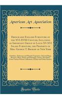 French and English Furniture of the XVI-XVIII Century, Including an Important Group of Louis XV-XVI Inlaid Furniture, the Property of Mrs. George T. Brokaw of New York: Gobelins, Aubusson and Flemish Tapestries, Oriental Rugs, Bronzes, Silver, Prin