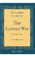 The Lonely Way: And Other Poems (Classic Reprint)