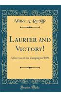 Laurier and Victory!: A Souvenir of the Campaign of 1896 (Classic Reprint)