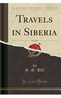Travels in Siberia, Vol. 1 of 2 (Classic Reprint)