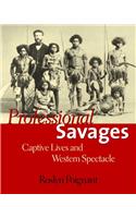 Professional Savages: Captive Lives and Western Spectacle