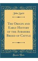 The Origin and Early History of the Ayrshire Breed of Cattle (Classic Reprint)