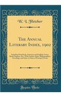 The Annual Literary Index, 1902: Including Periodicals, American and English; Essays, Book Chapters, Etc.; With Author-Index, Bibliographies, Necrology, and Index to Dates of Principal Events (Classic Reprint)