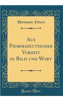 Aus Pharmazeutischer Vorzeit in Bild Und Wort (Classic Reprint)