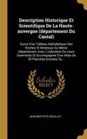 Description Historique Et Scientifique De La Haute-auvergne (département Du Cantal): Suivie D'un Tableau Alphabétique Des Roches Et Minéraux Du Même Département, Avec L'indication De Leurs Gisements Et Accompagnée D'un Atlas De 35 Pl