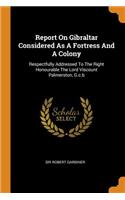 Report on Gibraltar Considered as a Fortress and a Colony