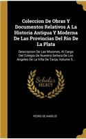 Coleccion De Obras Y Documentos Relativos A La Historia Antigua Y Moderna De Las Provincias Del Rio De La Plata: Descripcion De Las Misiones, Al Cargo Del Colegio De Nuestra Señora De Los Angeles De La Villa De Tarija, Volume 5...