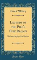 Legends of the Pike's Peak Region: The Sacred Myths of the Manitou (Classic Reprint)