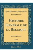 Histoire Générale de la Belgique, Vol. 4 (Classic Reprint)