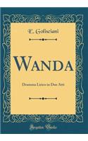 Wanda: Dramma Lirico in Due Atti (Classic Reprint)