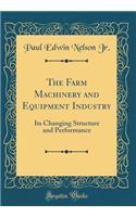 The Farm Machinery and Equipment Industry: Its Changing Structure and Performance (Classic Reprint)