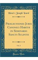 Prælectiones Juris Canonici Habitæ in Seminario Sancti Sulpitii, Vol. 2 (Classic Reprint)