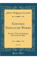 Goethes Sï¿½mtliche Werke, Vol. 32: Zweiter Teil Und Anhang; Benvenuto Cellini (Classic Reprint)