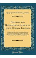 Portrait and Biographical Album of Knox County, Illinois: Containing Full Page Portraits and Biographical Sketches of Prominent and Representative Citizens of the County; Together With Portraits and Biographies of All the Governors of Illinois, and