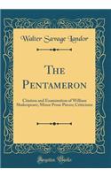 The Pentameron: Citation and Examination of William Shakespeare; Minor Prose Pieces; Criticisms (Classic Reprint): Citation and Examination of William Shakespeare; Minor Prose Pieces; Criticisms (Classic Reprint)