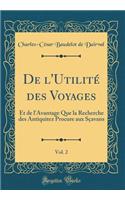 de l'Utilitï¿½ Des Voyages, Vol. 2: Et de l'Avantage Que La Recherche Des Antiquitez Procure Aux Sï¿½avans (Classic Reprint)