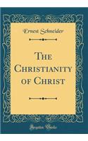 The Christianity of Christ (Classic Reprint)