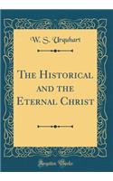 The Historical and the Eternal Christ (Classic Reprint)