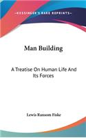 Man Building: A Treatise On Human Life And Its Forces