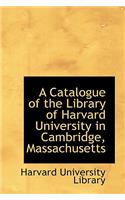 A Catalogue of the Library of Harvard University in Cambridge, Massachusetts