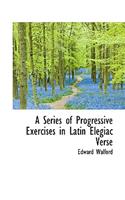 A Series of Progressive Exercises in Latin Elegiac Verse