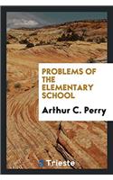 PROBLEMS OF THE ELEMENTARY SCHOOL
