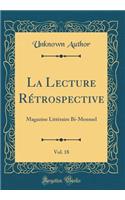 La Lecture Rï¿½trospective, Vol. 18: Magazine Littï¿½raire Bi-Mensuel (Classic Reprint)