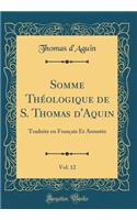 Somme ThÃ©ologique de S. Thomas d'Aquin, Vol. 12: Traduite En FranÃ§ais Et AnnotÃ©e (Classic Reprint)