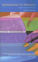 Beginning to Preach: A Practical Guide to Preaching Well