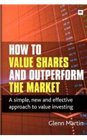 How to Value Shares and Outperform the Market: A Simple, New and Effective Approach to Value Investing