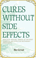 Cures without side effects: Practical healing manual of the most essential and effective biotherapy treatments