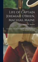 Life of Captain Jeremiah O'Brien, Machias, Maine