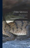 Fish Skulls; a Study of the Evolution of Natural Mechanisms